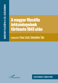 Perecz Lszl   (Szerk.) - Schwendtner Tibor   (Szerk.) - A magyar filozfia intzmnyeinek trtnete 1945 utn