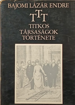 Bajomi Lázár Endre - T. T. T. - Titkos Társaságok Története