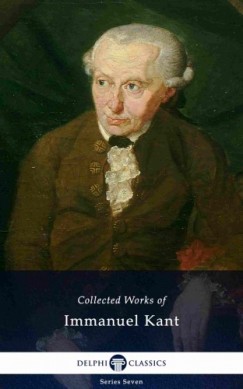 Immanuel Kant - Delphi Collected Works of Immanuel Kant (Illustrated)