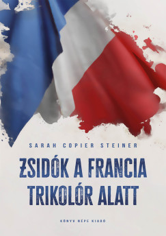 Sarah Copier Steiner - Zsidk a francia trikolr alatt
