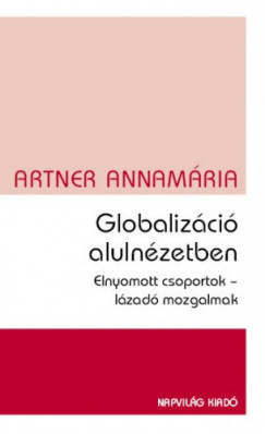 Artner Annamria - Globalizci alulnzetben. Elnyomott csoportok, lzad mozgalmak