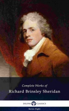 Richard Brinsley Sheridan - Delphi Complete Works of Richard Brinsley Sheridan (Illustrated)
