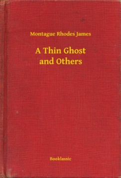 Montague Rhodes James - A Thin Ghost and Others