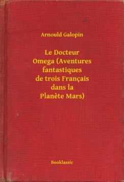 Arnould Galopin - Le Docteur Omega (Aventures fantastiques de trois Fran�ais dans la Planete Mars)