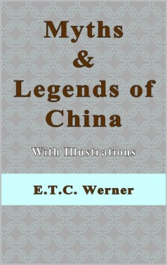 E. T. C. Werner - Myths and Legends of China With Illustrations