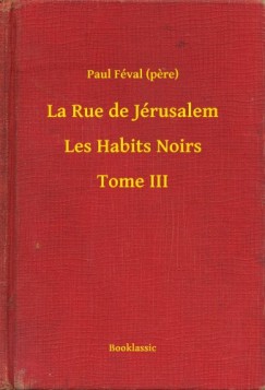 Paul Fval - La Rue de Jrusalem - Les Habits Noirs - Tome III