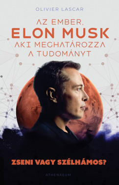 Olivier Lascar - Elon Musk - Az ember, aki meghatározza a tudományt