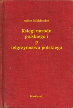 Adam Mickiewicz - Ksi�gi narodu polskiego i pielgrzymstwa polskiego