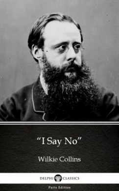 Delphi Classics Wilkie Collins - I Say No by Wilkie Collins - Delphi Classics (Illustrated)