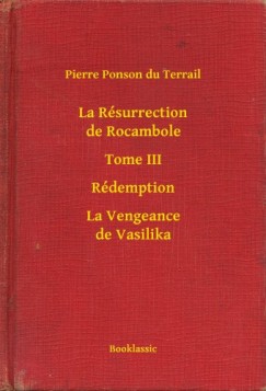 Pierre Ponson Du Terrail - La R�surrection de Rocambole - Tome III - R�demption - La Vengeance de Vasilika