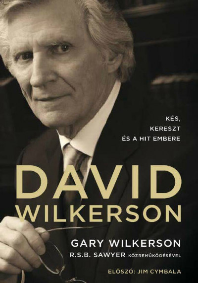 Gary Wilkerson - David Wilkerson: Kés, kereszt és a hit embere