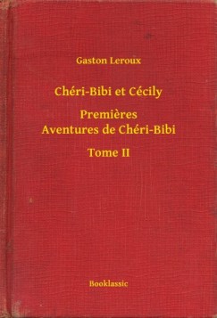 Gaston Leroux - Chri-Bibi et Ccily - Premieres Aventures de Chri-Bibi - Tome II
