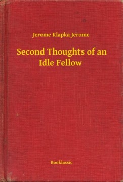 Jerome Klapka Jerome - Second Thoughts of an Idle Fellow