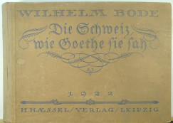 Wilhelm Von Bode - Die Schweiz, wie Goethe sie sah