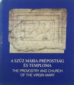 Csermnyi Vajk   (Szerk.) - Lakat Erika   (Szerk.) - A Szz Mria-prpostsg s temploma - The Provostry and Church of the Virgin Mary