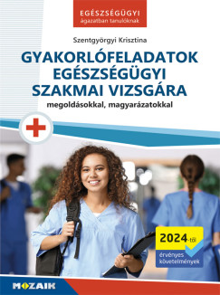 Szentgyörgyi Krisztina - Gyakorlófeladatok egészségügyi szakmai vizsgára