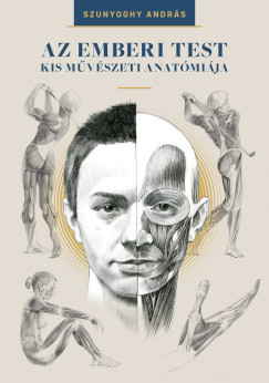 Szunyoghy Andrs - Az emberi test kis mvszeti anatmija