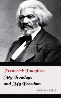 Frederick Douglass - My Bondage and My Freedom