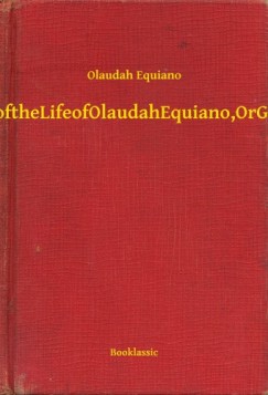 Olaudah Equiano - The Interesting Narrative of the Life of Olaudah Equiano, Or Gustavus Vassa, The African