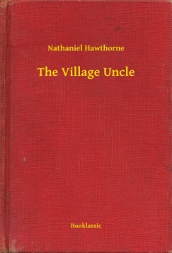 Nathaniel Hawthorne - The Village Uncle