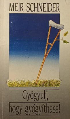 Meir Schneider - Gyógyulj, hogy gyógyíthass!