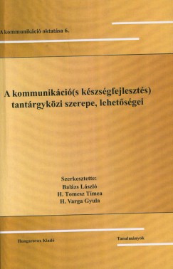 Balzs Lszl   (Szerk.) - H. Tomesz Tmea   (Szerk.) - H. Varga Gyula   (Szerk.) - A kommunikci(s kszsgfejleszts) tantrgykri szerepe, lehetsgei