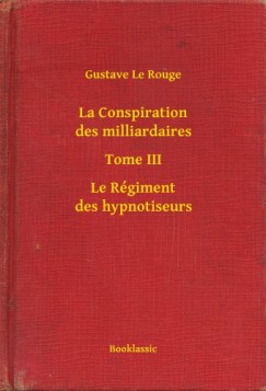 Gustave Le Rouge - La Conspiration des milliardaires - Tome III - Le R�giment des hypnotiseurs