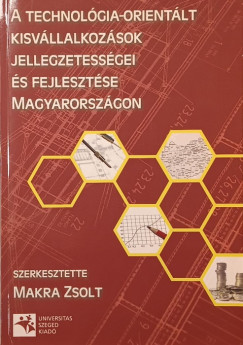 Makra Zsolt   (Szerk.) - A technol�gia-orient�lt kisv�llalkoz�sok jellegzetess�gei �s a fejleszt�se Magyarorsz�gon