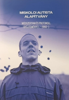 Miskolci Autista Alapítvány módszertani és protokoll gyűjteményei I.