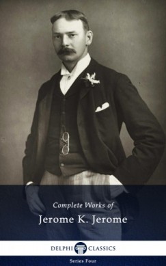 Jerome K. Jerome - Delphi Complete Works of Jerome K. Jerome (Illustrated)