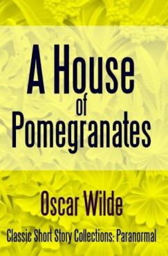 Oscar Wilde - A House of Pomegranates