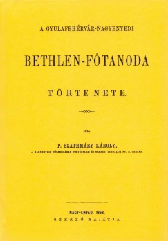 Dr. Szathmry Kroly - A gyulafehrvr-nagyenyedi Bethlen-ftanoda trtnete