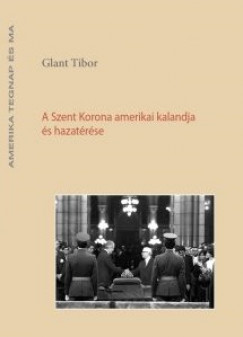Glant Tibor - A Szent Korona amerikai kalandja s hazatrse