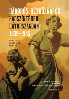 Gyarmati Gyrgy   (Szerk.) - Pihurik Judit   (Szerk.) - Hbors htkznapok hadszntren, htorszgban 1939-1945