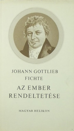 Johann Gottlieb Fichte - Az ember rendeltetse