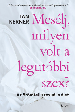 Ian Kerner - Meslj, milyen volt a legutbbi szex?