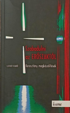 Viktor Orosz Gbor  (Szerk.) - Reuss Andrs  (Szerk.) - Szabadulni az erszaktl - Keresztny megkzeltsek