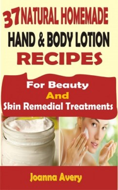 Avery Joanna - 37 Natural Homemade Hand & Body Lotion Recipes