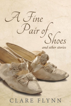 Clare Flynn - A Fine Pair of Shoes and Other Stories - A Tapestry of True Tales from Then and Now
