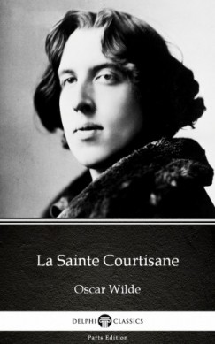 Oscar Wilde - La Sainte Courtisane by Oscar Wilde (Illustrated)