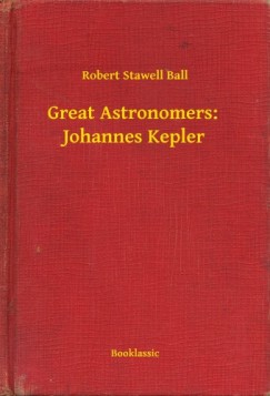 Robert Stawell Ball - Great Astronomers:  Johannes Kepler