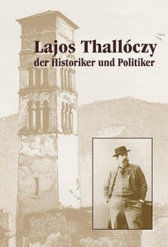 Ress Imre   (Szerk.) - Lajos Thallczy der Historiker und Politiker