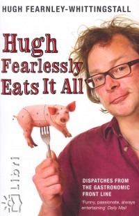 Hugh Fearnley-Whittingstall - Hugh Fearlessly Eats It All