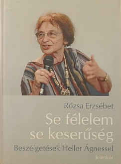 Heller Ágnes - Rózsa Erzsébet - Se félelem, se keserűség