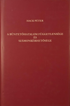 Dr. Hack Péter - A büntetőhatalom függetlensége és számonkérhetősége
