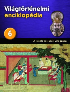 Antni Csaba   (Szerk.) - Vilgtrtnelmi enciklopdia 6. - Keleti kultrk virgzsa