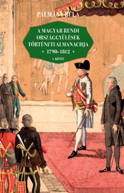 Plmny Bla - A magyar rendi orszggylsek trtneti almanachja 1790-1812