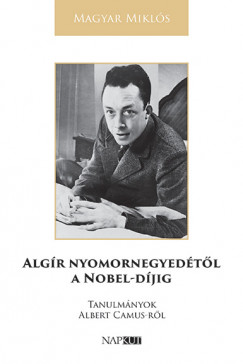 Magyar Mikls - Algr nyomornegyedtl a Nobel-djig