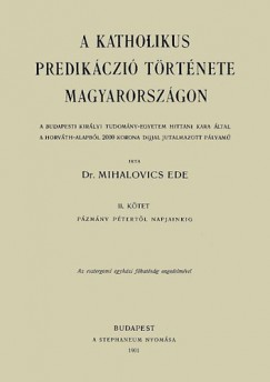 Mihalovics Ede - A katholikus predikczi trtnete Magyarorszgon II. - Pzmny Ptertl napjainkig