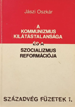 J�szi Oszk�r - A kommunizmus kil�t�stalans�ga �s a szocializmus reform�ci�ja